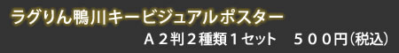 ラグりん鴨川キービジュアルポスターA2判2種類1セット 500円(税込)
